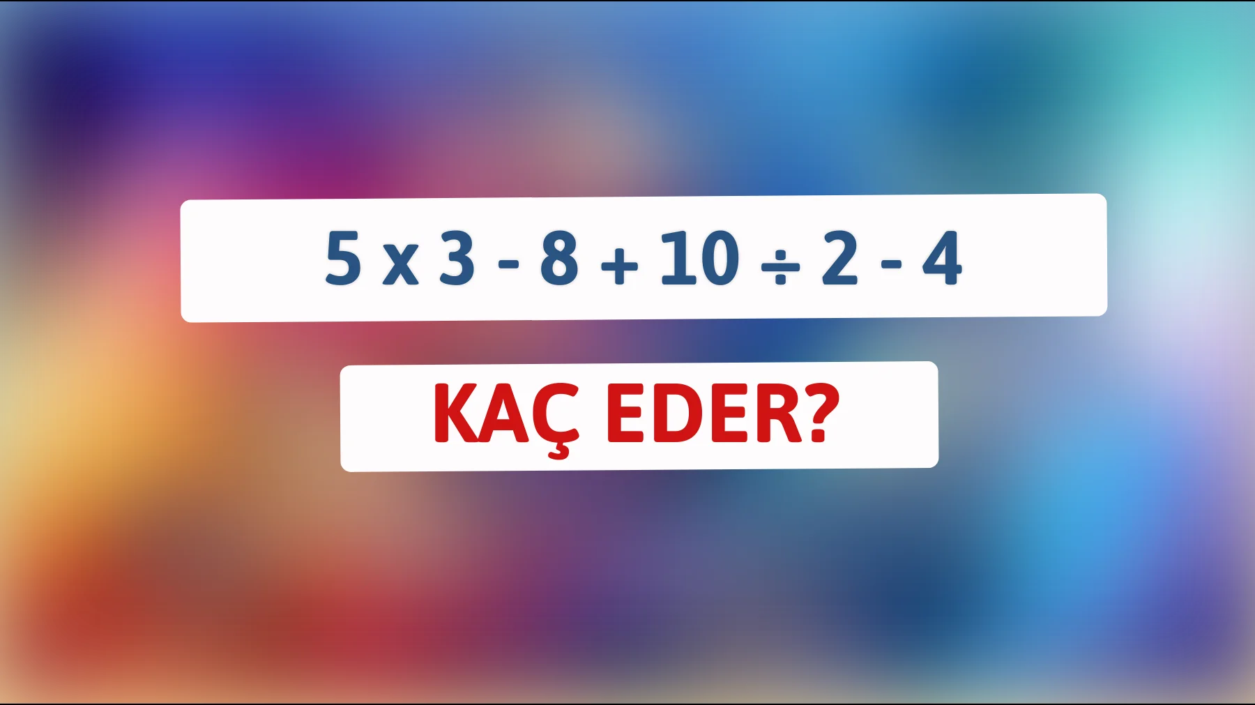 Bu matematik bilmecesi sizin zekanızı test edecek: 5 x 3 - 8 + 10 ÷ 2 - 4'ün sonucu ne?"