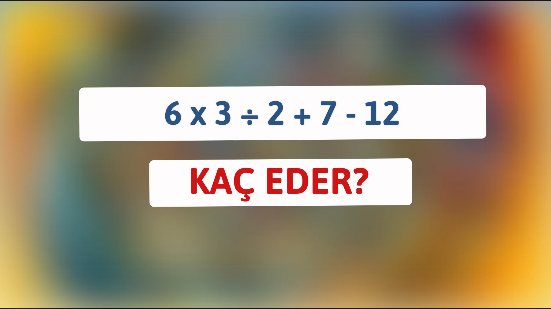 Sadece Zeki Beyinler Çözebilir: 6 x 3 ÷ 2 + 7 - 12'nin Gizemli Cevabı Ne?"