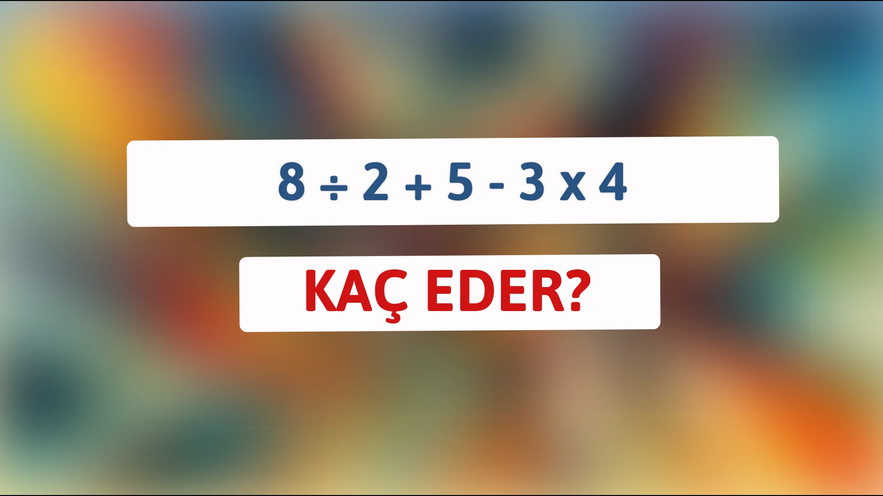 Matematik dâhilerine meydan okuma: 8 ÷ 2 + 5 - 3 x 4'ü çözebilir misin?"