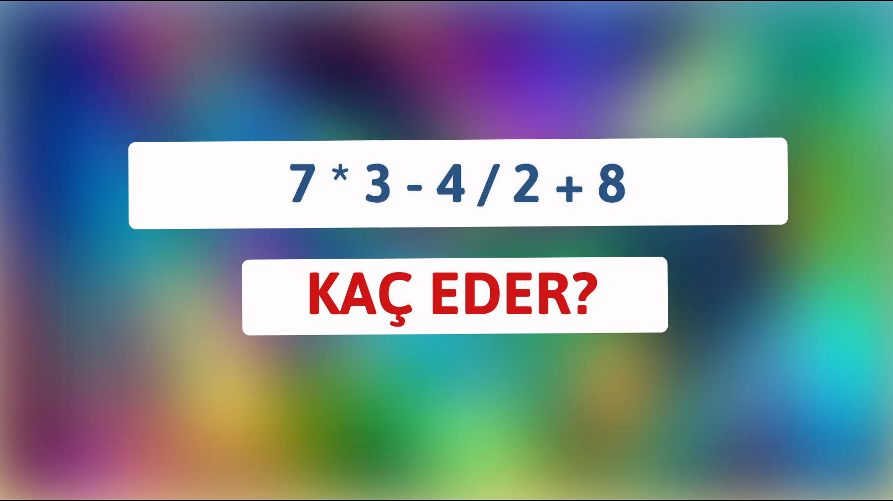 Zekâ Testi: 7 * 3 - 4 / 2 + 8'in Cevabını Bulabilecek Misiniz?"