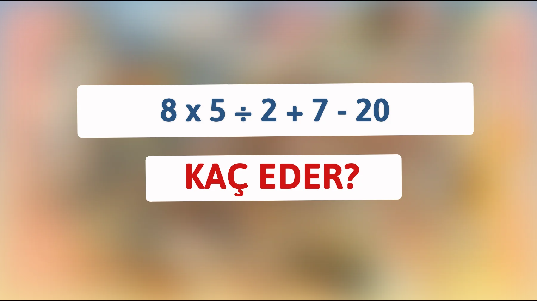 Zekânı konuştur! 8 x 5 ÷ 2 + 7 - 20 denklemine meydan oku ve çözümü bul."